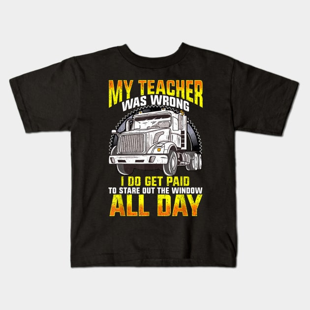 My Teacher Was Wrong Shirt-Truck Driver Shirt-Trucker GIFT Kids T-Shirt by Kamarn Latin